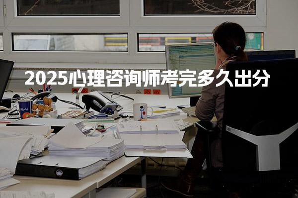 2025心理咨询师考完多久出分及格分数是多少