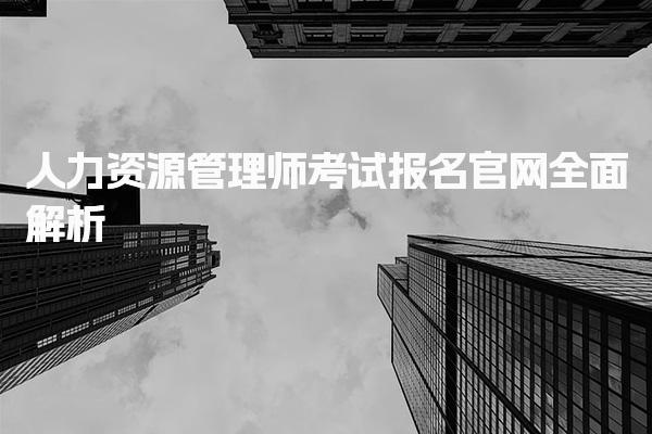 人力资源管理师考试报名官网全面解析