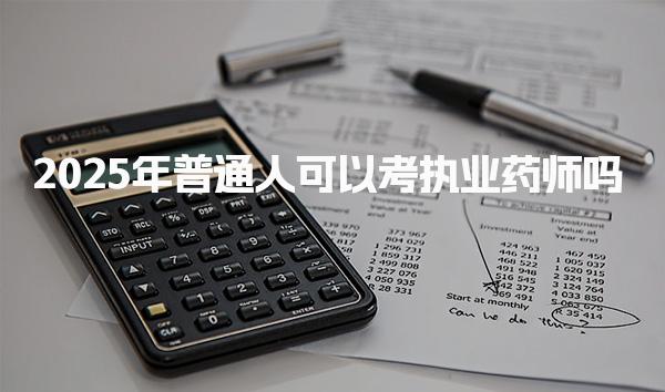 2025年普通人可以考执业药师吗