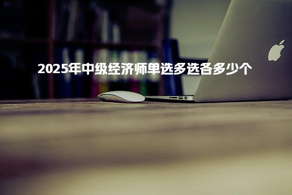 2025年中級(jí)經(jīng)濟(jì)師考試題型概述？備考建議與策略