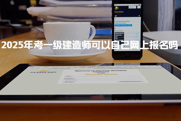 2025年考一级建造师可以自己网上报名操作流程详解