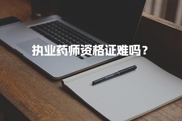 执业药师资格证难吗？深度解析考试挑战与备考策略