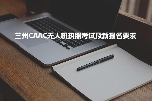 蘭州CAAC無人機執(zhí)照考試及新報名要求工作經(jīng)驗要求