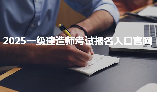 2025一級(jí)建造師考試報(bào)名入口官網(wǎng)報(bào)名流程有哪些