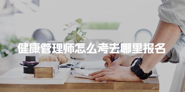 健康管理師怎么考去哪里報名 報考條件要求
