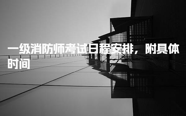 一級消防師考試日程安排，附具體時間
