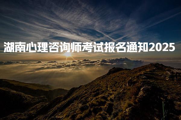 2025湖南心理咨詢(xún)師考試報(bào)名通知