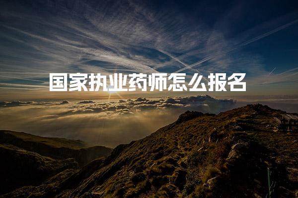 國家執(zhí)業(yè)藥師怎么報(bào)名 官網(wǎng)報(bào)名操作指引