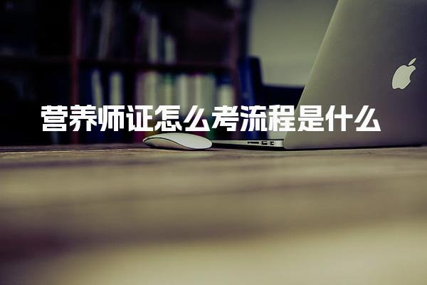 營養(yǎng)師證怎么考 考試流程與取證