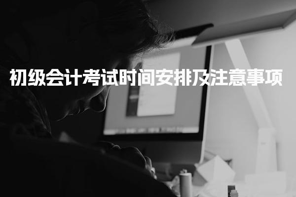 每一年的初級(jí)會(huì)計(jì)考試時(shí)間安排及注意事項(xiàng)