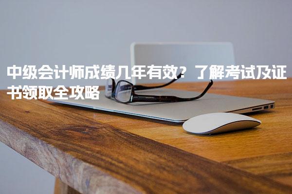 中級(jí)會(huì)計(jì)師成績幾年有效？2025年中級(jí)會(huì)計(jì)成績查詢與復(fù)核