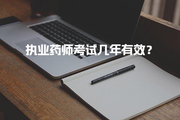 执业药师考试几年有效？全面解析执业药师资格与注册