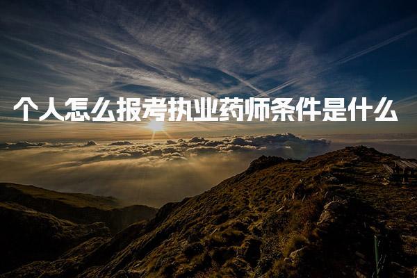 个人怎么报考执业药师 报考基本条件