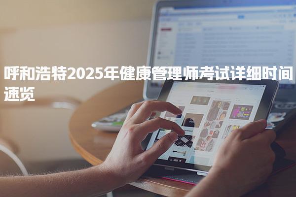呼和浩特2025年健康管理师考试详细时间速览