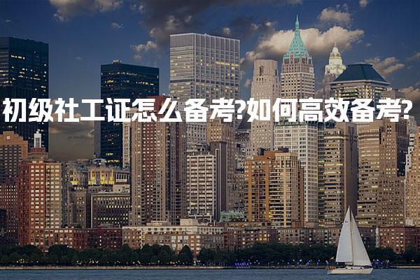 初级社工证怎么备考?如何高效备考?