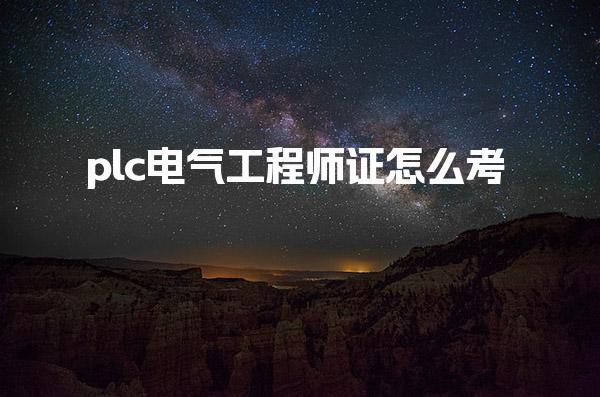 plc电气工程师证怎么考 报考条件与资格要求
