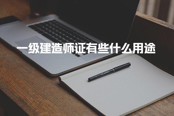 一级建造师证有些什么用途，可以做什么工作
