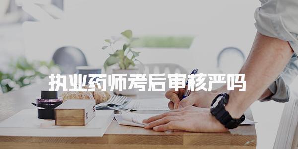 执业药师考后审核严 都需要哪些材料