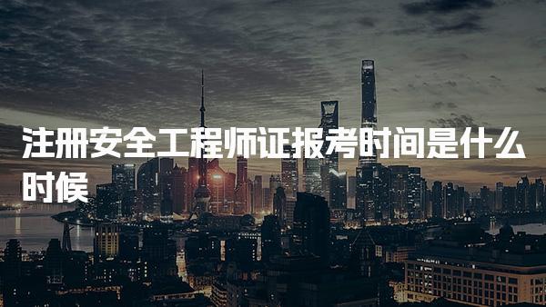 注册安全工程师证报考时间是什么时候 报名流程与操作指南