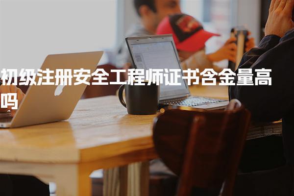初级注册安全工程师证书含金量高吗? 注册安全工程师合格标准