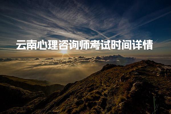 2025云南心理咨询师考试时间详情 具体时间安排