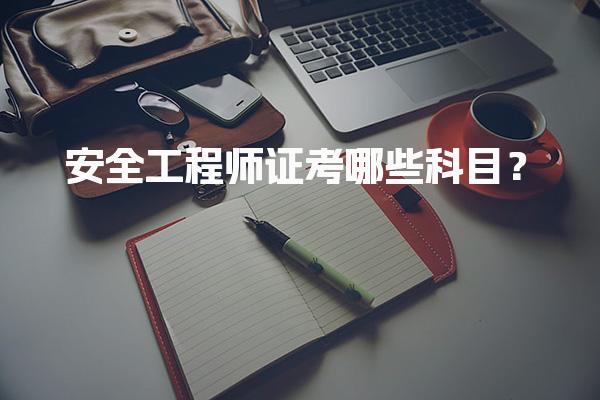 安全工程师证考哪些科目？初级注册安全工程师考试内容与要求