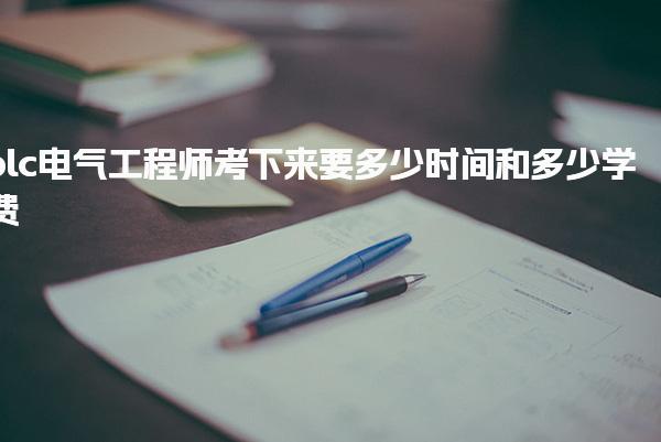 plc电气工程师考下来要多少时间和多少学费