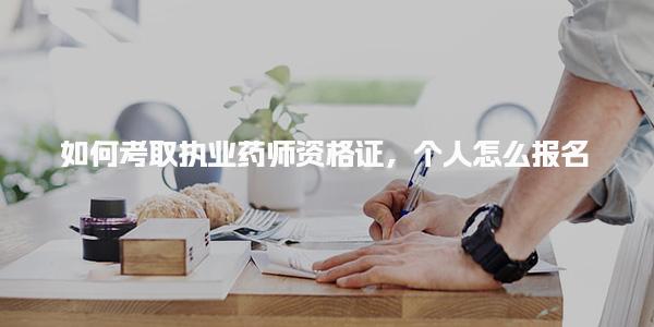 如何考取执业药师资格证个人怎么报名与考试安排