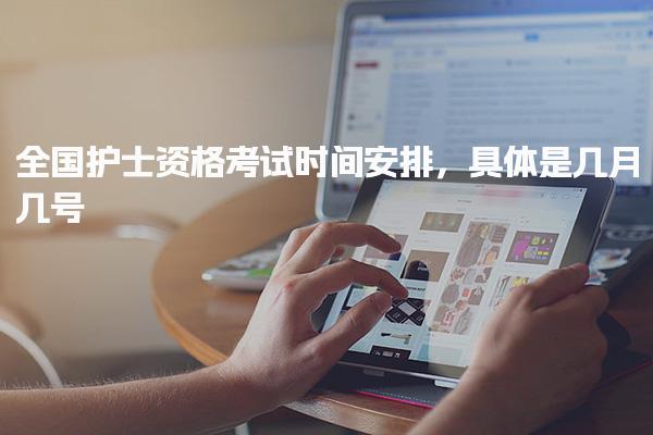 全国护士资格考试时间安排具体是几月几号 考试形式与科目详解