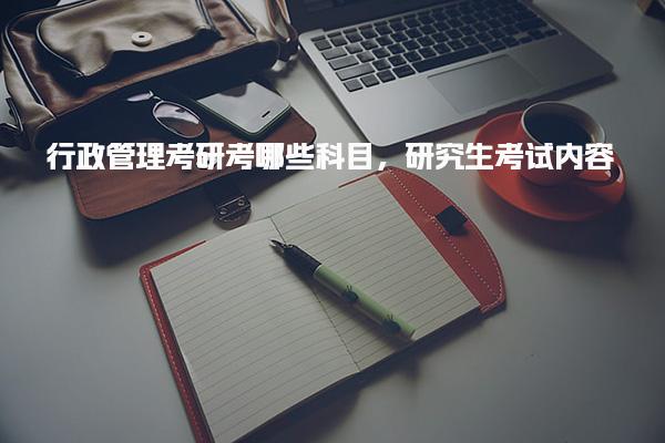 行政管理考研考哪些科目，研究生考试内容