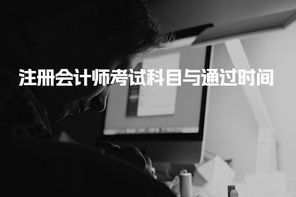 注会考几科几年过？注册会计师考试科目与通过时间