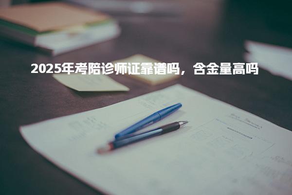 2025年考陪诊师证靠谱吗 考取途径与实用建议