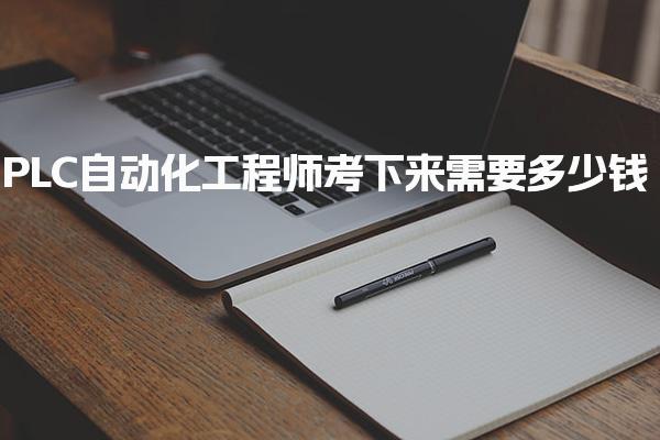 PLC自动化工程师考下来需要多少钱，有哪些费用