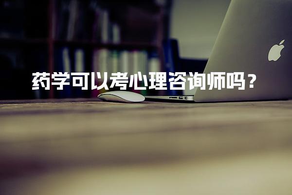药学可以考心理咨询师吗？心理咨询师报考条件与报考流程