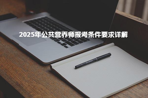 2025年公共营养师报考条件要求详解