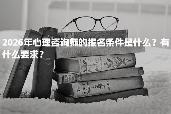 2026年心理咨询师的报名条件是什么？有什么要求？