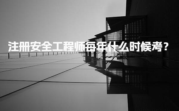 2026年注册安全工程师每年什么时候考？考试科目详细解析