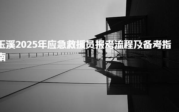 玉溪2025年应急救援员报考流程及备考指南