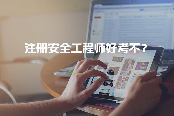 注册安全工程师好考不？注册安全工程师考试概述