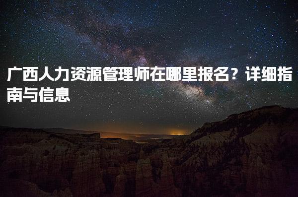 广西人力资源管理师在哪里报名？报名费用及等级划分