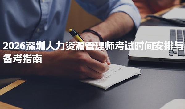 2026深圳人力资源管理师考试时间安排与备考策略与学习资源
