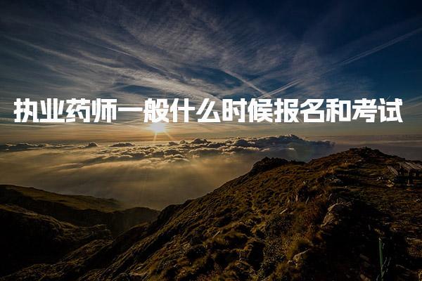 执业药师一般什么时候报名和考试 具体在几月份