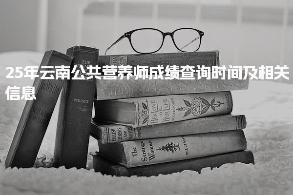 25年云南公共营养师成绩查询时间及合格标准及后续安排