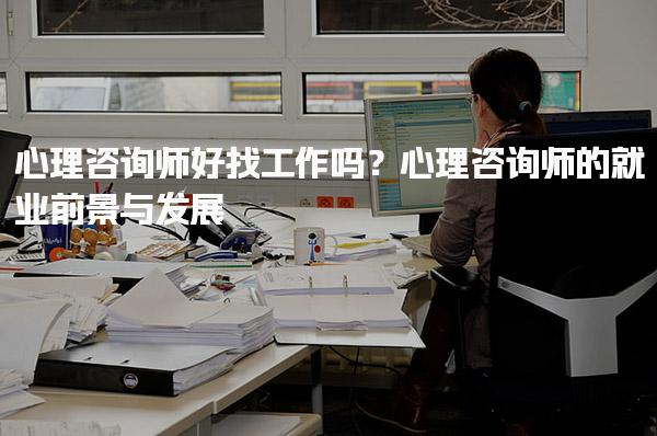 心理咨询师好找工作吗？深入分析心理咨询师的就业前景与发展