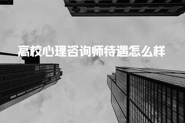 高校心理咨询师待遇怎么样 心理咨询师的职业前景