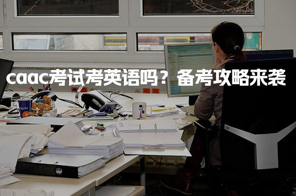 caac考试考英语吗？备考攻略分享