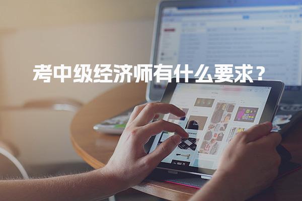 考中级经济师有什么要求？2026年报考条件与流程解析