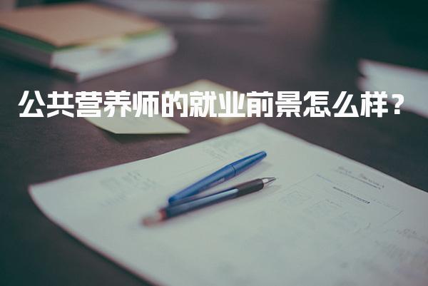公共营养师的就业前景怎么样？解析行业发展与职业机会