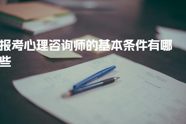 报考心理咨询师的基本条件有哪些 考试费用是多少