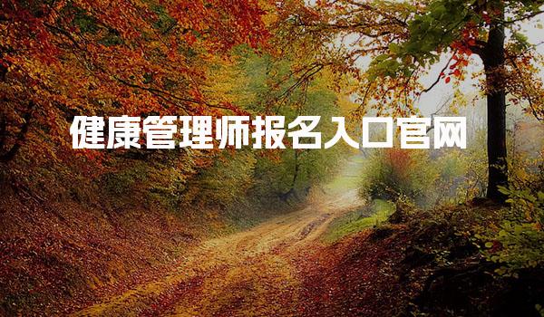 健康管理师报名入口官网，2025在哪报考和考试内容与难度趋势